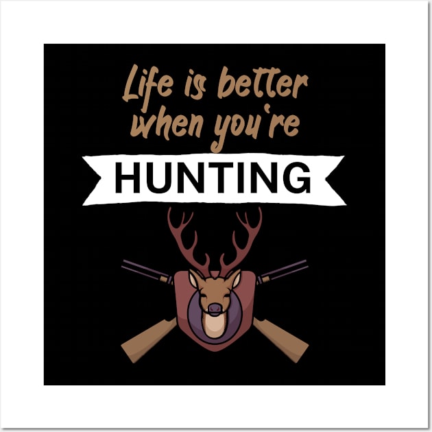 Life is better when you're hunting Wall Art by maxcode